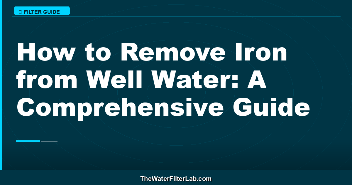 How to Remove Iron from Well Water: A Comprehensive Guide