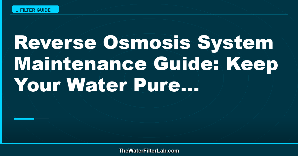 Reverse Osmosis System Maintenance Guide: Keep Your Water Pure and Fresh