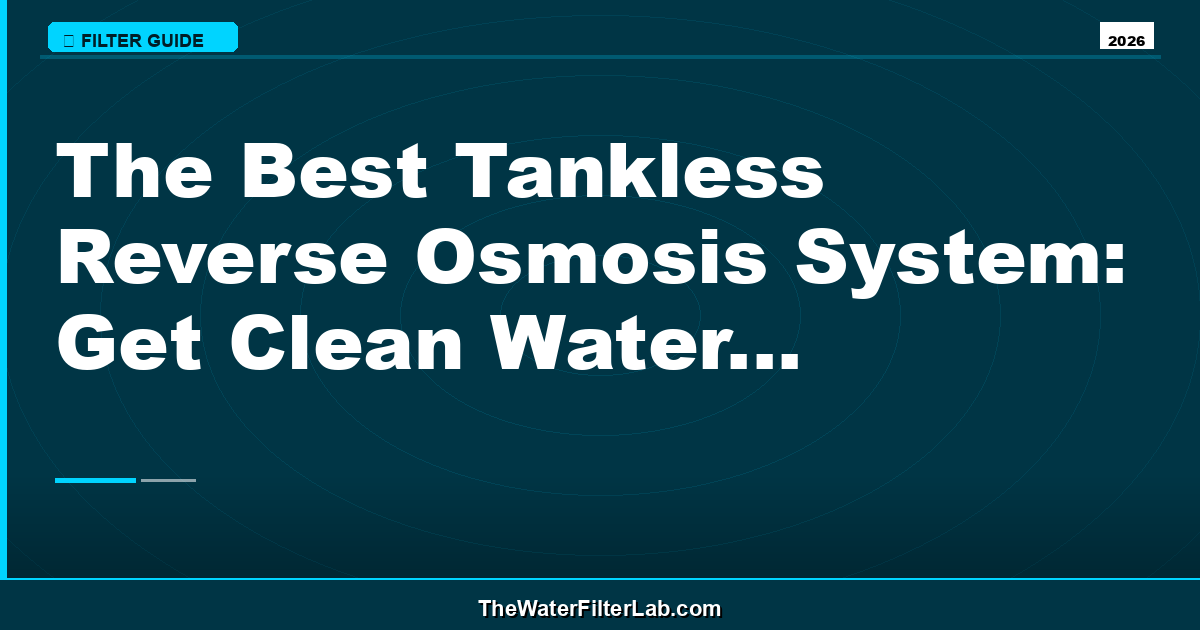 The Best Tankless Reverse Osmosis System: Get Clean Water Without the Hassle