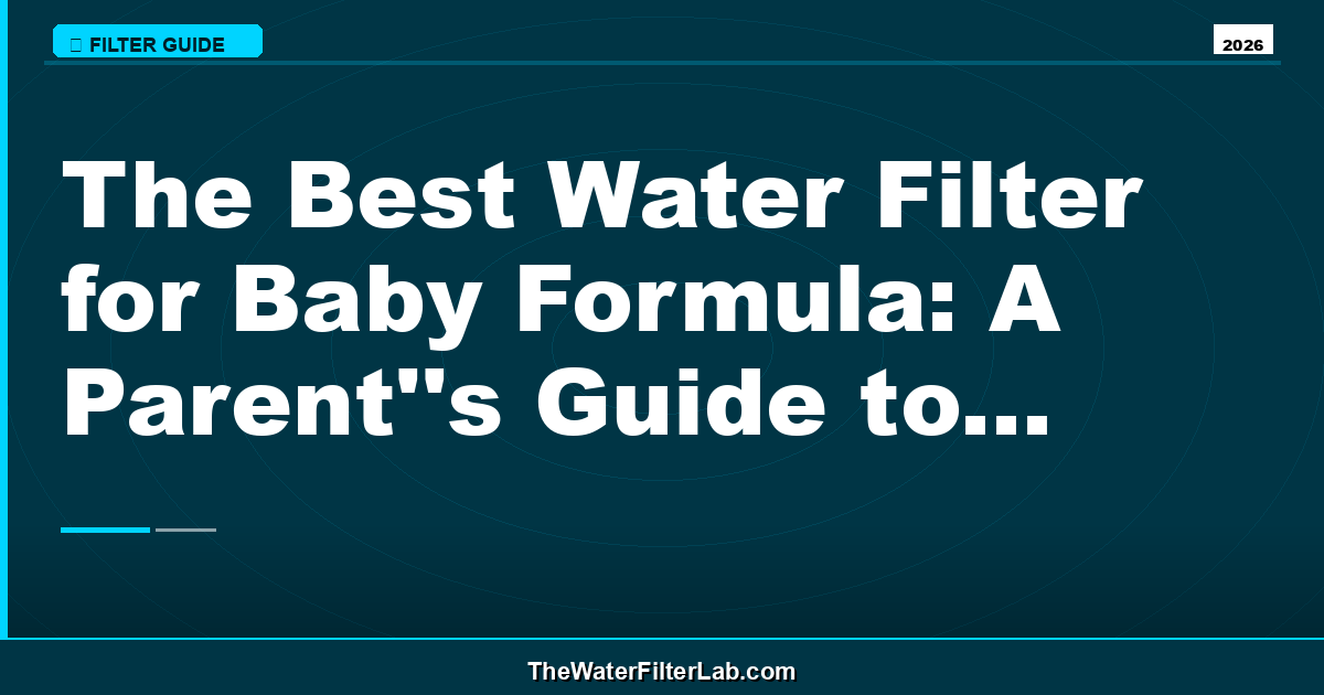 The Best Water Filter for Baby Formula: A Parent's Guide to Safe and Healthy Preparation