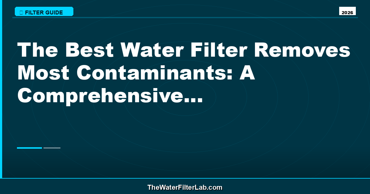 The Best Water Filter Removes Most Contaminants: A Comprehensive Guide