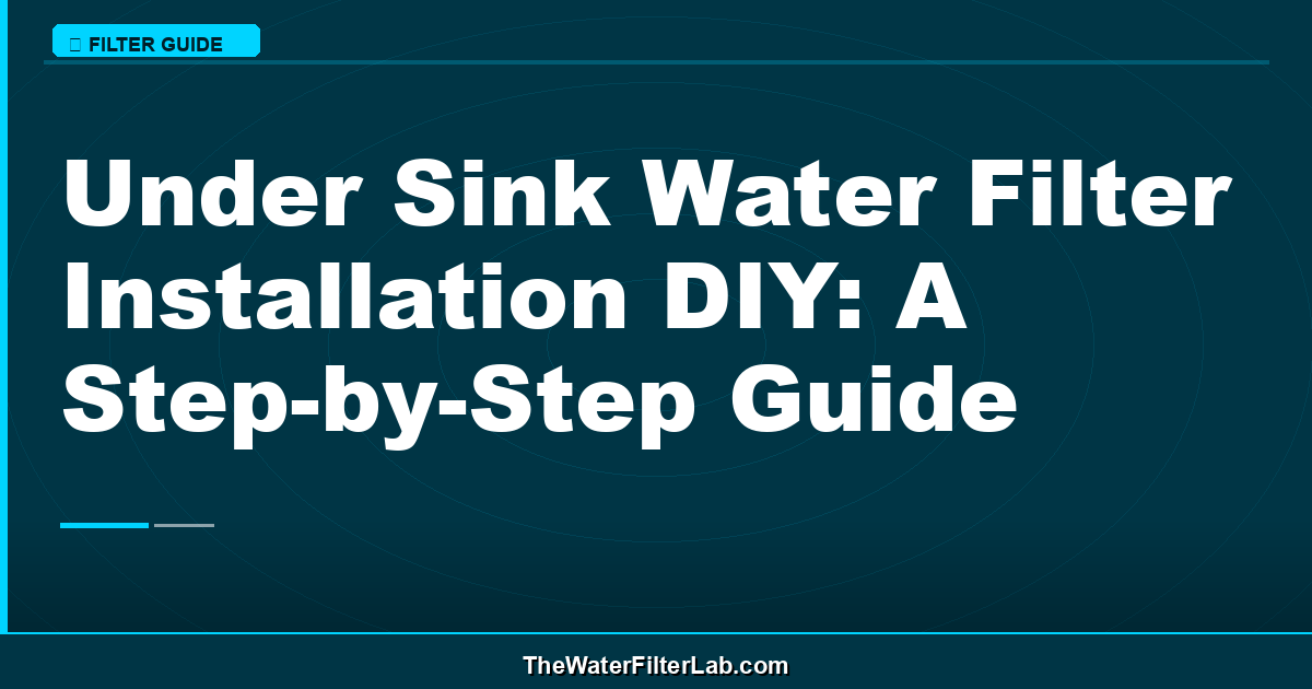 Under Sink Water Filter Installation DIY: A Step-by-Step Guide