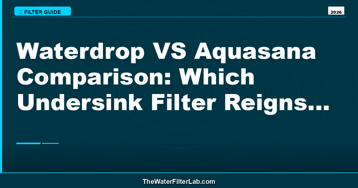 Waterdrop VS Aquasana Comparison: Which Undersink Filter Reigns Supreme?